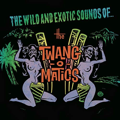 The Twang-O-Matics - The Wild and Exotic Sounds Of...